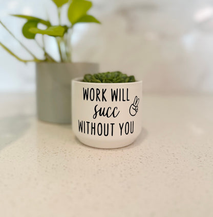 Work Will Succ Without You Succulent Plant Pot
