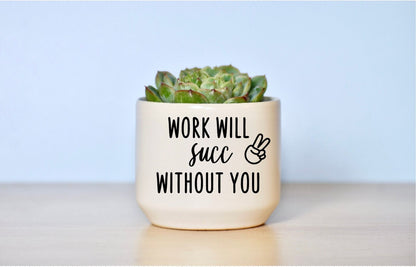Work Will Succ Without You Succulent Plant Pot
